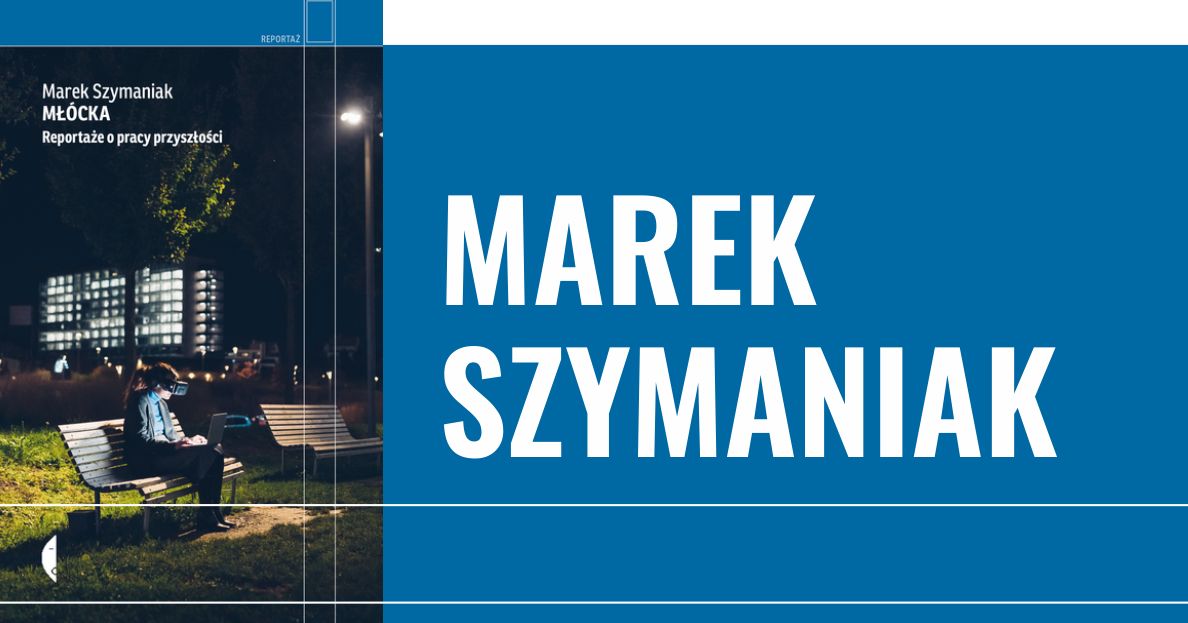 „Młócka. Reportaże o pracy przyszłości” – spotkanie autorskie z Markiem Szymaniakiem