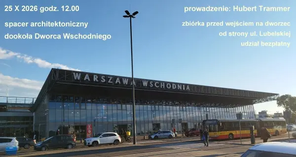 Spacer architektoniczny wokół Dworca Wschodniego, prowadzenie: Hubert Trammer