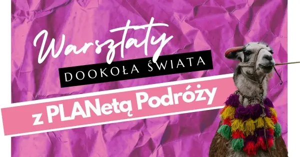 Warsztaty „Dookoła świata” z PLANetą Podróży!